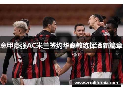 意甲豪强AC米兰签约华裔教练挥洒新篇章